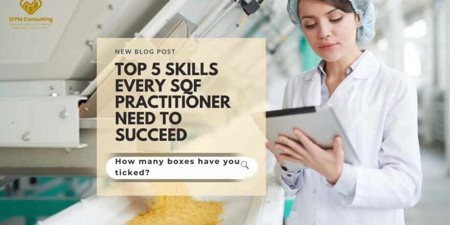 Top 5 Skills Every SQF Practitioner Need to Succeed by SFPM Consulting