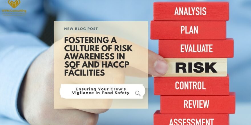 SFPM Consulting present Fostering a Culture of Risk Awareness in SQF and HACCP Facilities