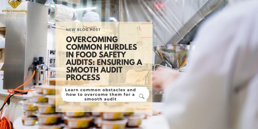 SFPM Consulting present Overcoming Common Hurdles in Food Safety Audits Ensuring a Smooth Audit Process